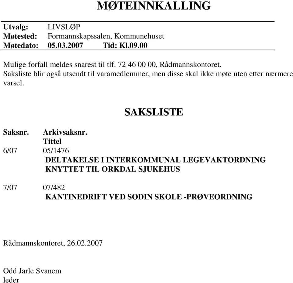 Saksliste blir også utsendt til varamedlemmer, men disse skal ikke møte uten etter nærmere varsel. SAKSLISTE Saksnr.