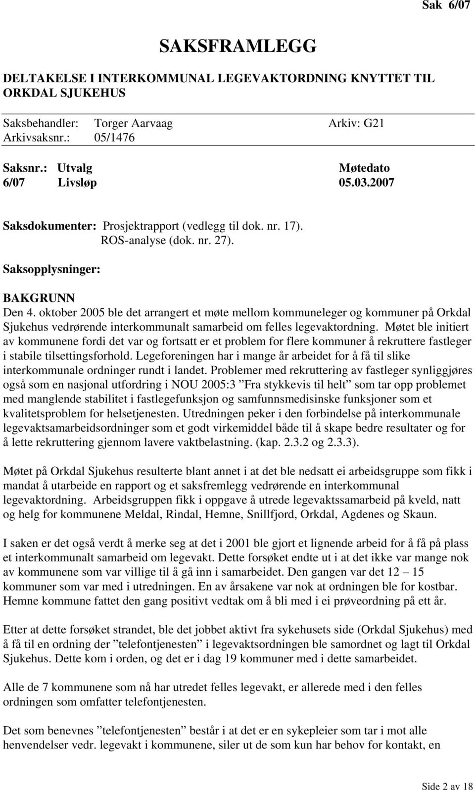 oktober 2005 ble det arrangert et møte mellom kommuneleger og kommuner på Orkdal Sjukehus vedrørende interkommunalt samarbeid om felles legevaktordning.