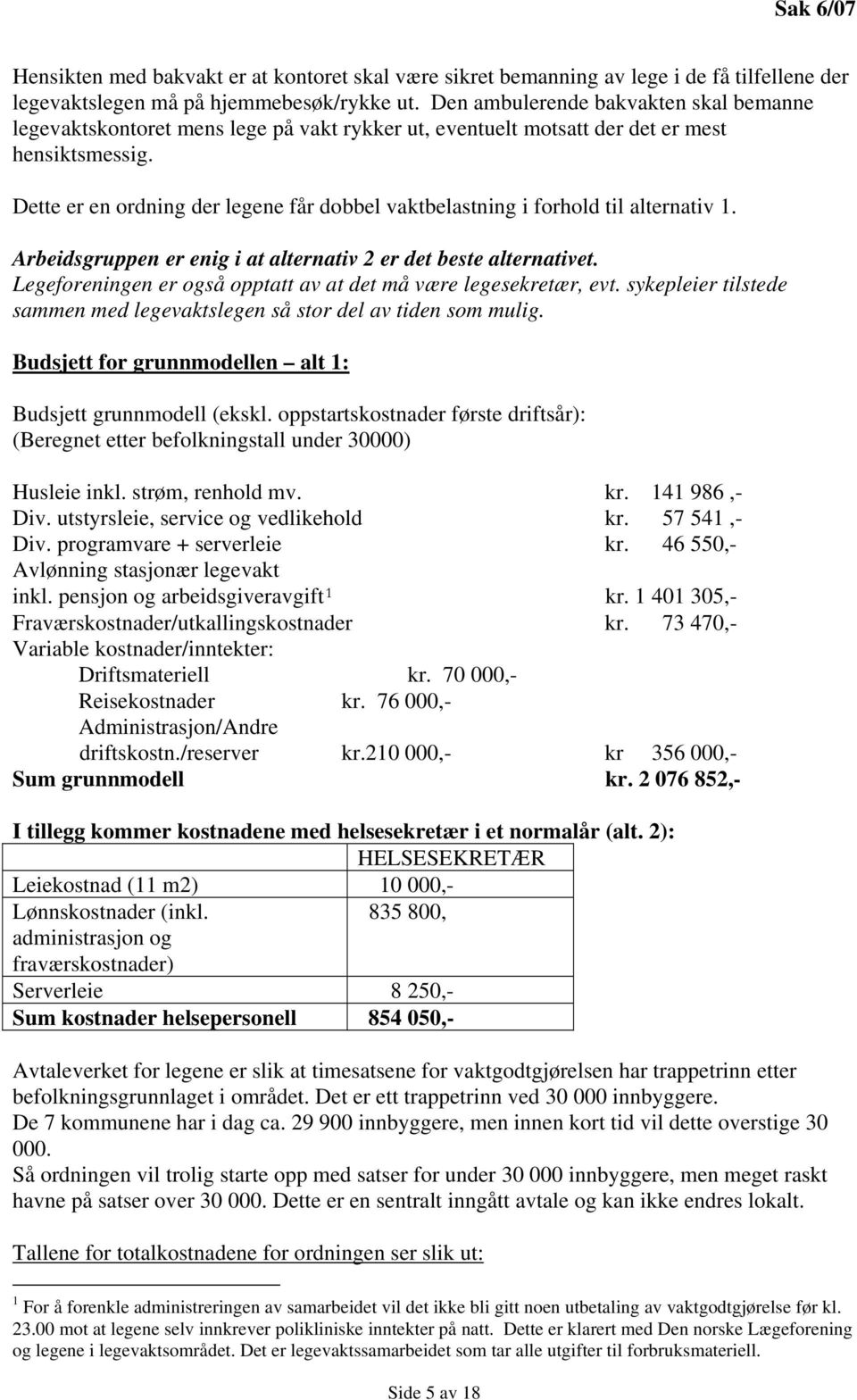 Dette er en ordning der legene får dobbel vaktbelastning i forhold til alternativ 1. Arbeidsgruppen er enig i at alternativ 2 er det beste alternativet.