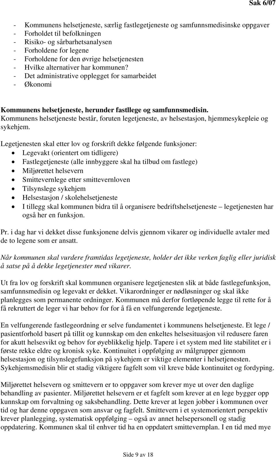 Kommunens helsetjeneste består, foruten legetjeneste, av helsestasjon, hjemmesykepleie og sykehjem.