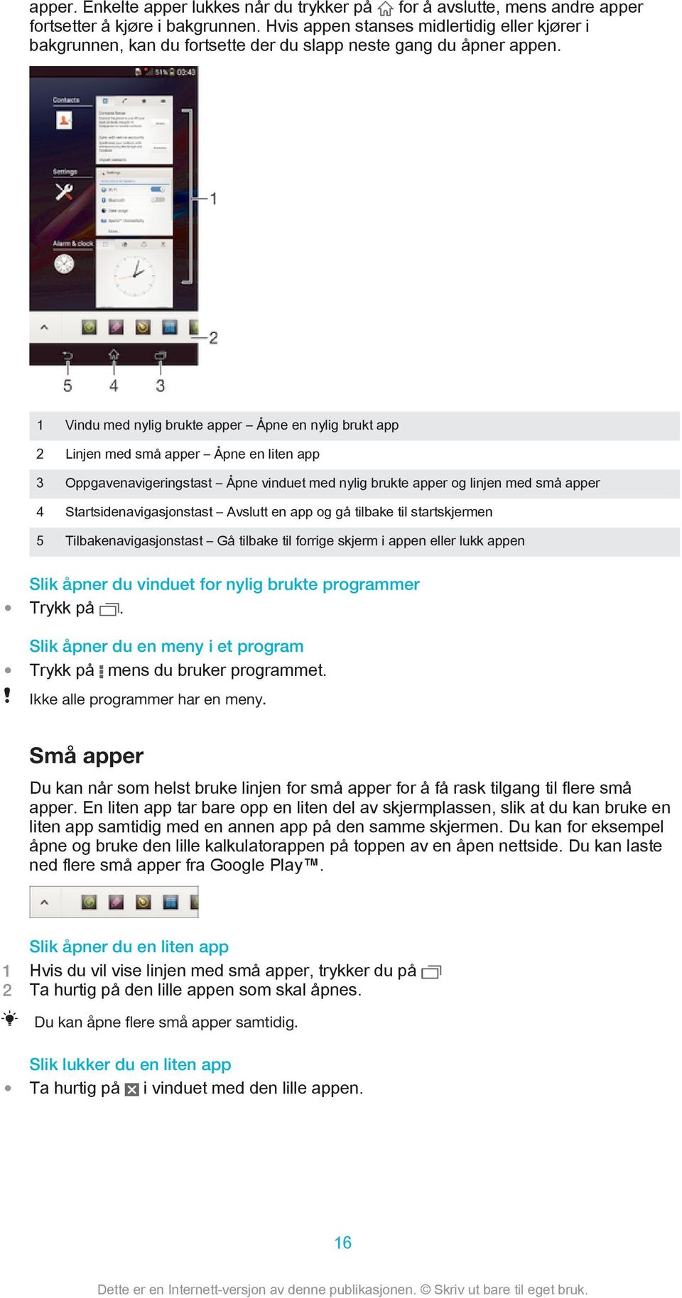 1 Vindu med nylig brukte apper Åpne en nylig brukt app 2 Linjen med små apper Åpne en liten app 3 Oppgavenavigeringstast Åpne vinduet med nylig brukte apper og linjen med små apper 4