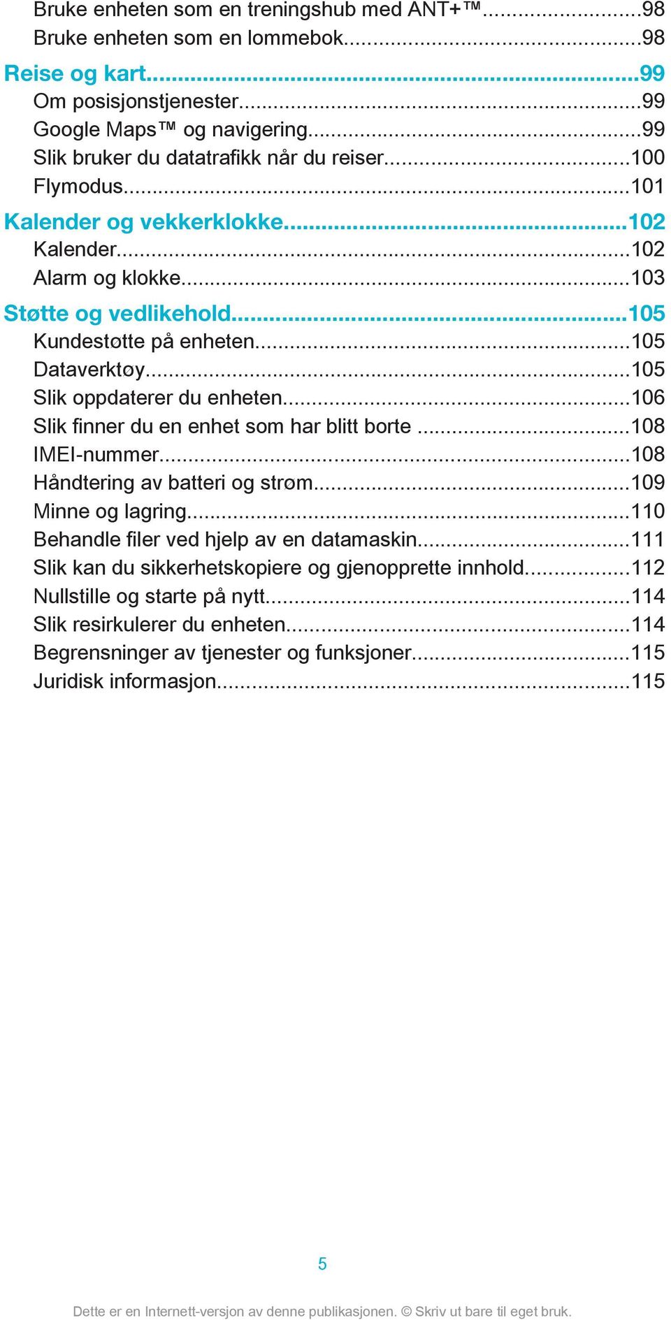 ..105 Dataverktøy...105 Slik oppdaterer du enheten...106 Slik finner du en enhet som har blitt borte...108 IMEI-nummer...108 Håndtering av batteri og strøm...109 Minne og lagring.