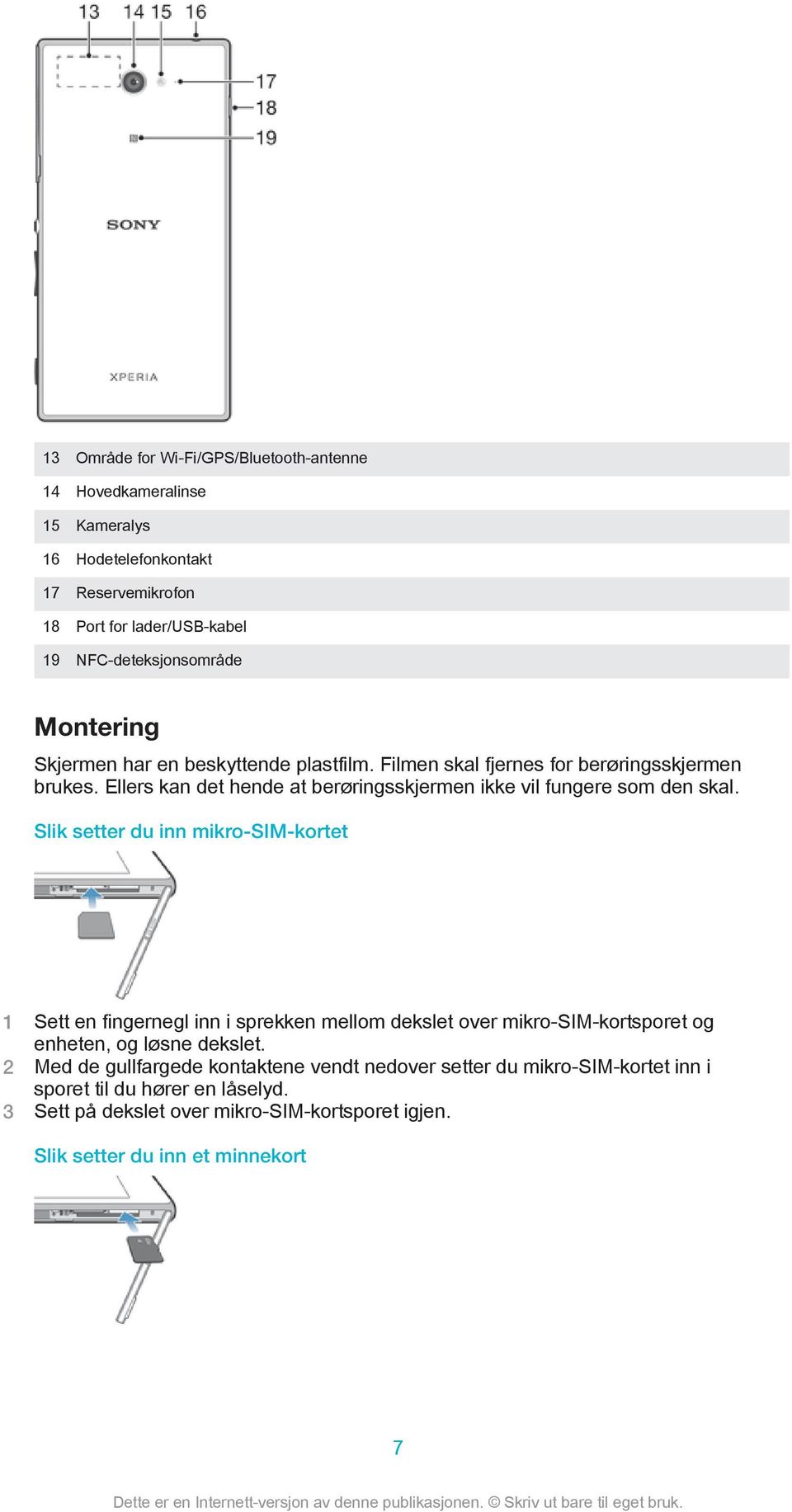 Ellers kan det hende at berøringsskjermen ikke vil fungere som den skal.