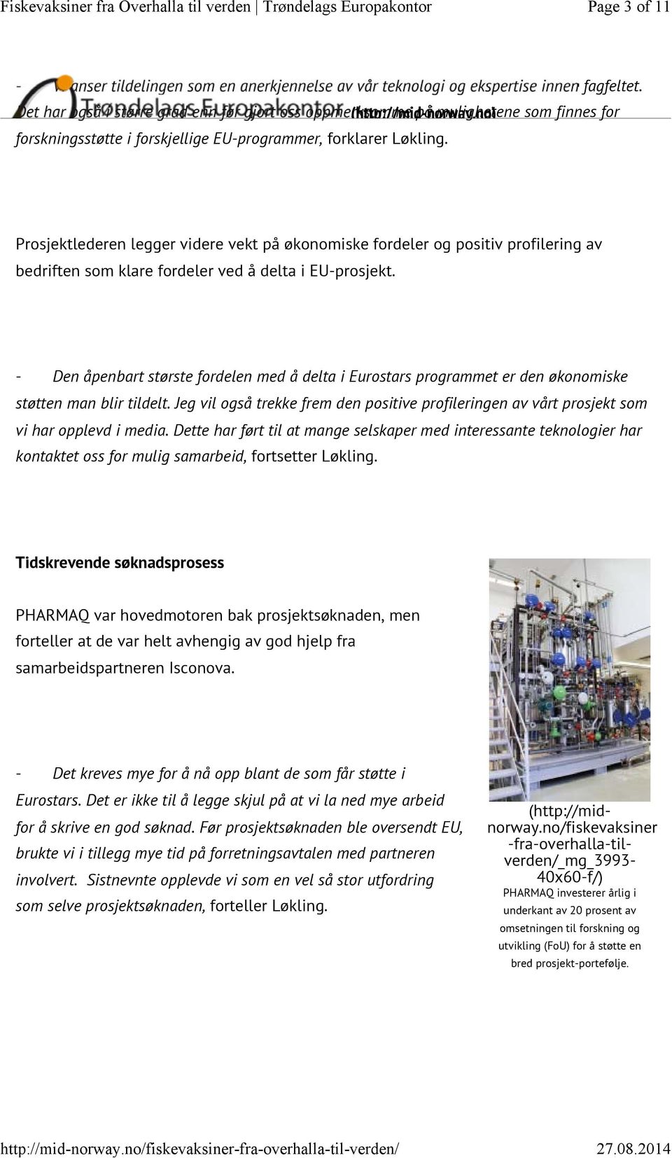 - Den åpenbart største fordelen med å delta i Eurostars programmet er den økonomiske støtten man blir tildelt.