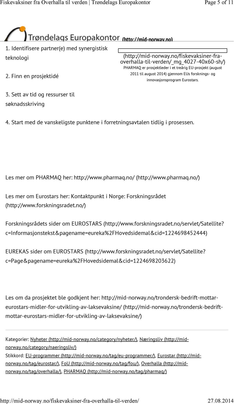 Sett av tid og ressurser til søknadsskriving 4. Start med de vanskeligste punktene i forretningsavtalen tidlig i prosessen. Les mer om PHARMAQ her: http://www.pharmaq.