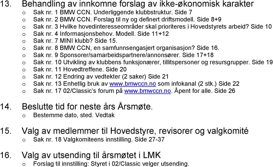 Side 16. o Sak nr. 9 Sponsorer/samarbeidspartnere/annonsører. Side 17+18 o Sak nr. 10 Utvikling av klubbens funksjonærer, tillitspersoner og resursgrupper. Side 19 o Sak nr. 11 Hovedtreffene.