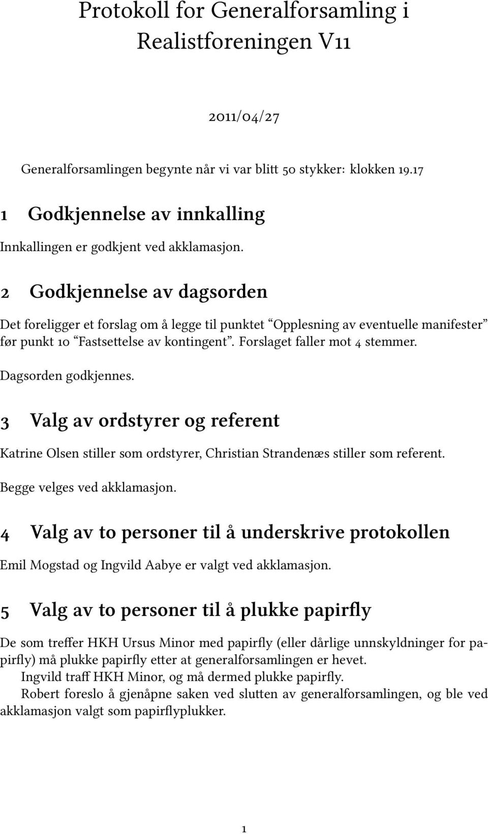 Valg av ordstyrer og referent Katrine Olsen stiller som ordstyrer, Christian Strandenæs stiller som referent. Begge velges ved akklamasjon.