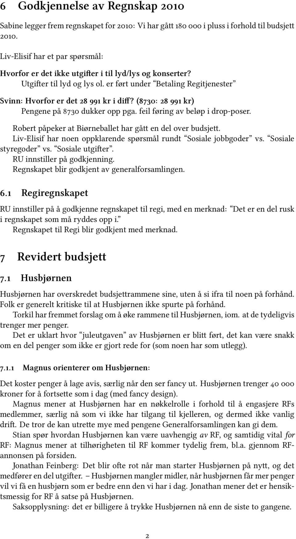 Robert påpeker at Biørneballet har gå en del over budsje. Liv-Elisif har noen oppklarende spørsmål rundt Sosiale jobbgoder vs. Sosiale styregoder vs. Sosiale utgier. RU innstiller på godkjenning.