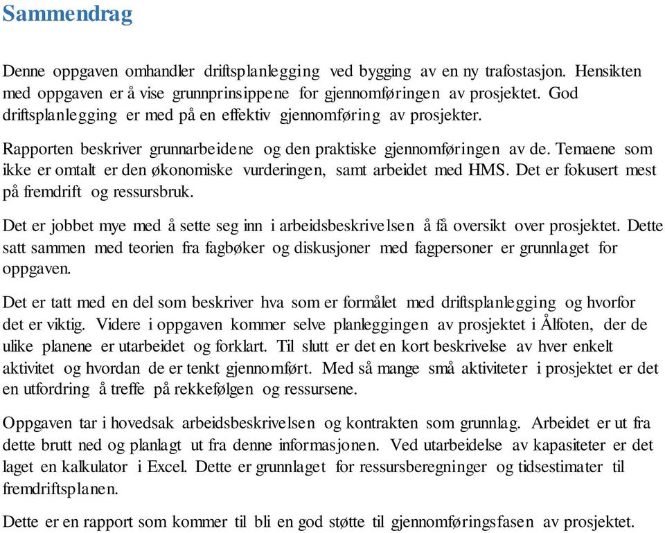 Temaene som ikke er omtalt er den økonomiske vurderingen, samt arbeidet med HMS. Det er fokusert mest på fremdrift og ressursbruk.