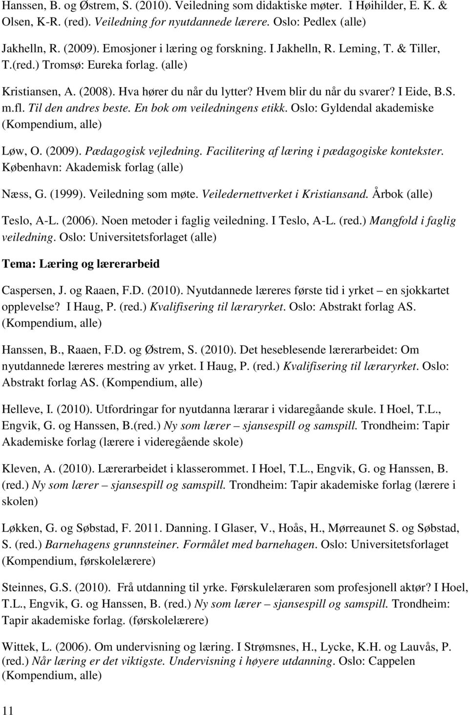 m.fl. Til den andres beste. En bok om veiledningens etikk. Oslo: Gyldendal akademiske (Kompendium, alle) Løw, O. (2009). Pædagogisk vejledning. Facilitering af læring i pædagogiske kontekster.