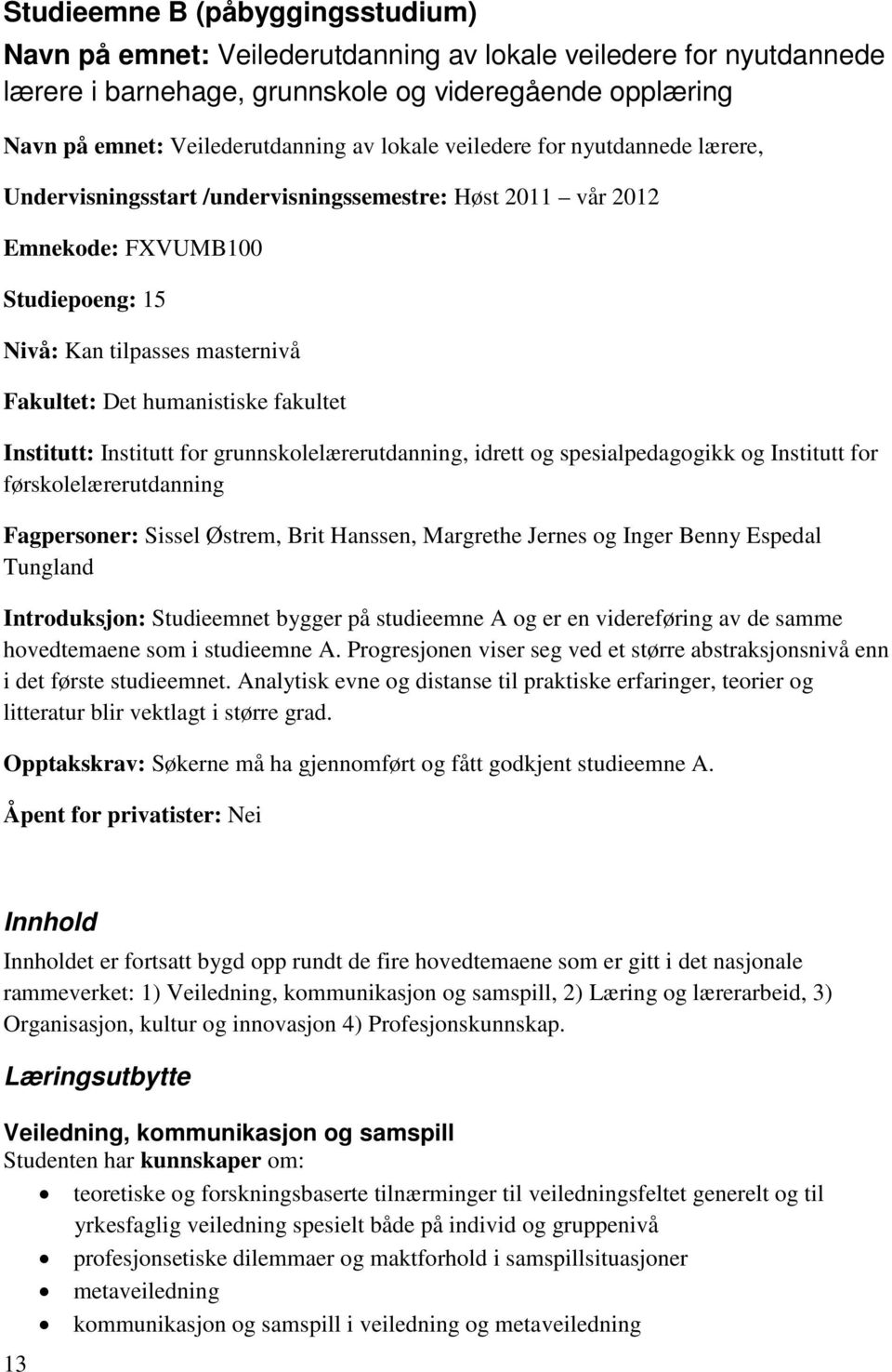 fakultet Institutt: Institutt for grunnskolelærerutdanning, idrett og spesialpedagogikk og Institutt for førskolelærerutdanning Fagpersoner: Sissel Østrem, Brit Hanssen, Margrethe Jernes og Inger