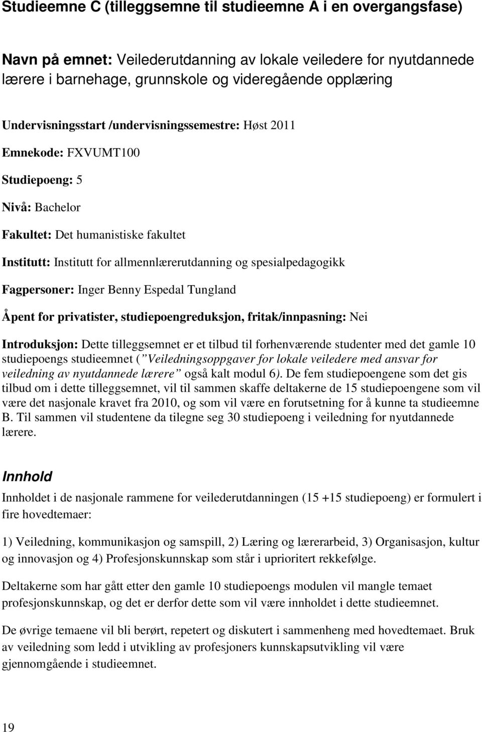 spesialpedagogikk Fagpersoner: Inger Benny Espedal Tungland Åpent for privatister, studiepoengreduksjon, fritak/innpasning: Nei Introduksjon: Dette tilleggsemnet er et tilbud til forhenværende