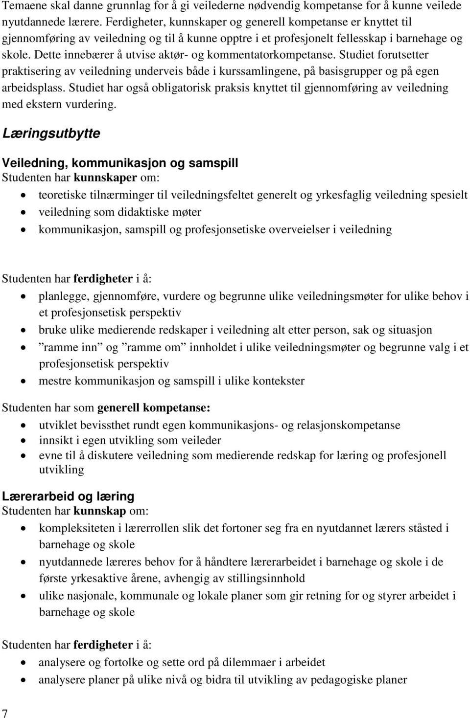 Dette innebærer å utvise aktør- og kommentatorkompetanse. Studiet forutsetter praktisering av veiledning underveis både i kurssamlingene, på basisgrupper og på egen arbeidsplass.