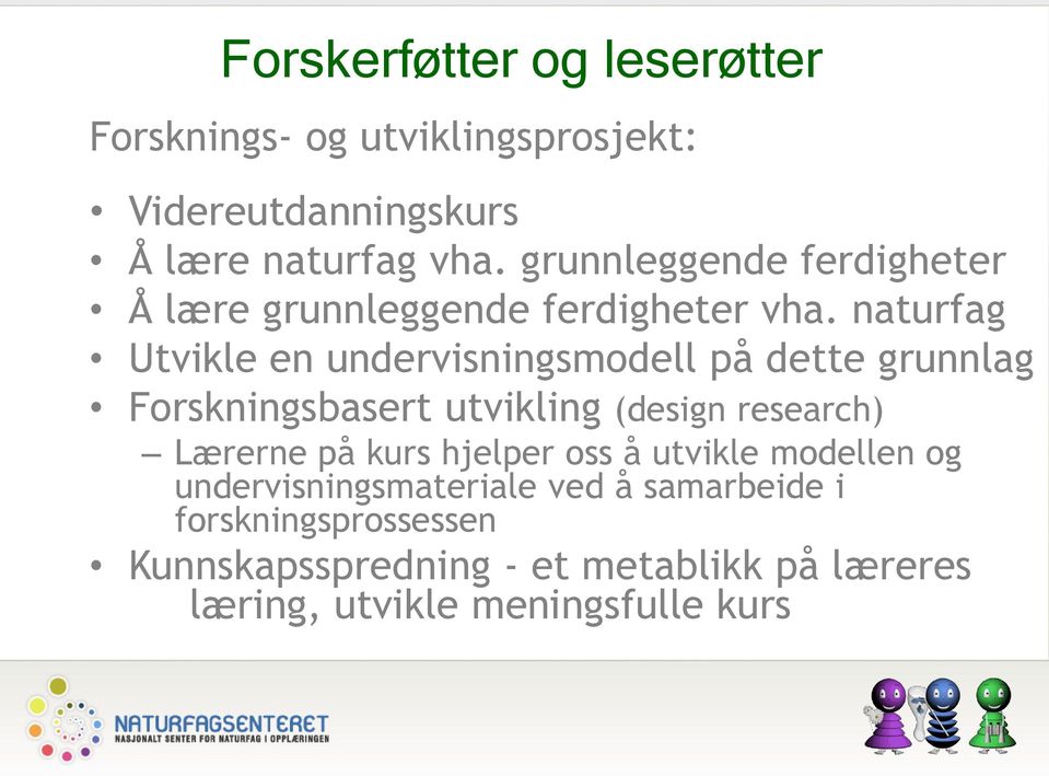 naturfag Utvikle en undervisningsmodell på dette grunnlag Forskningsbasert utvikling (design research) Lærerne på