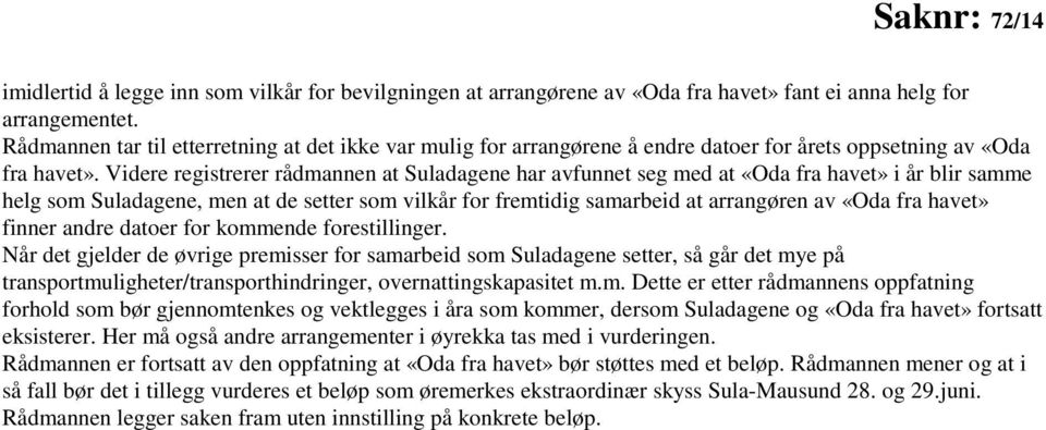 Videre registrerer rådmannen at Suladagene har avfunnet seg med at «Oda fra havet» i år blir samme helg som Suladagene, men at de setter som vilkår for fremtidig samarbeid at arrangøren av «Oda fra