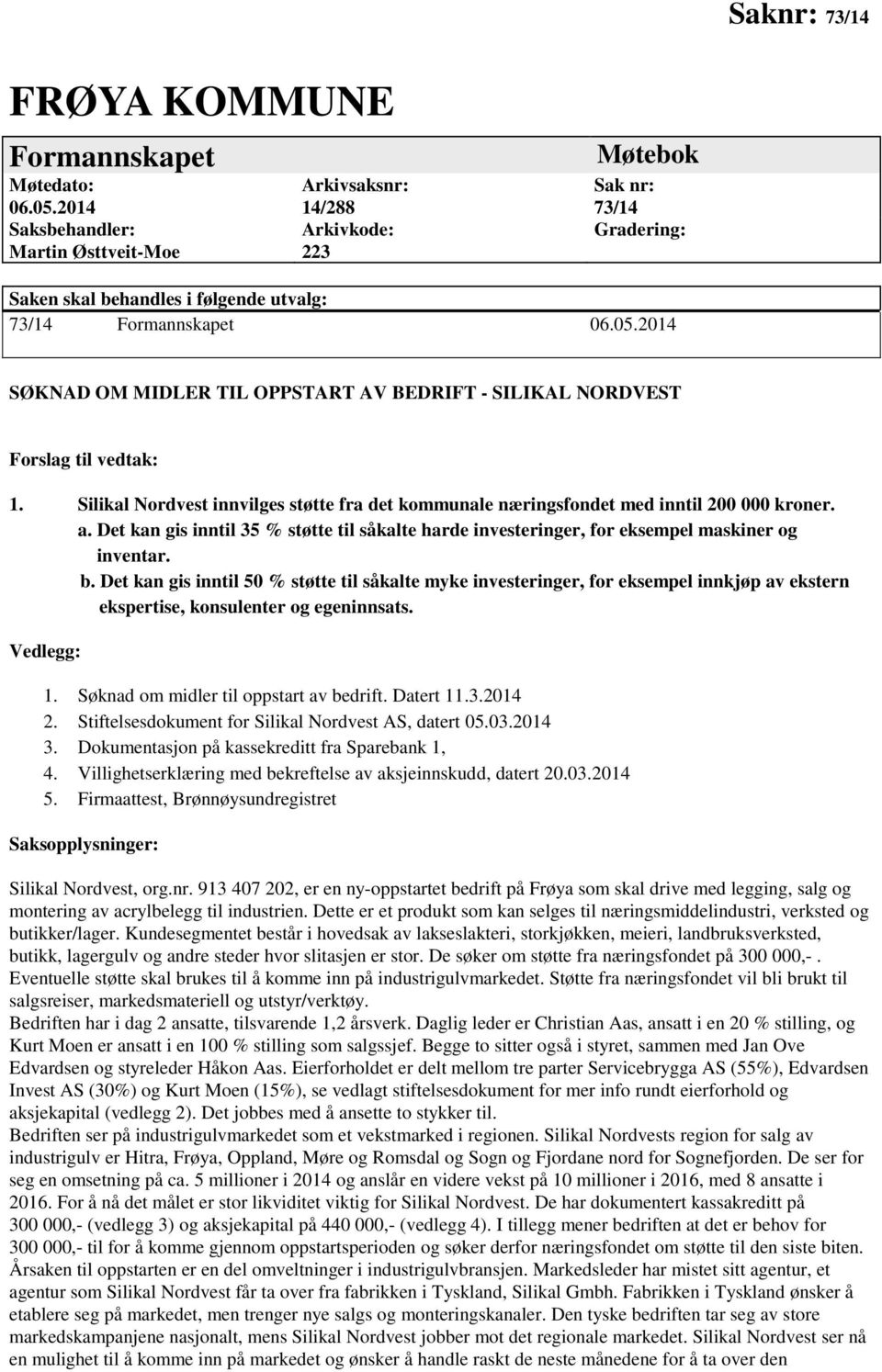 2014 SØKNAD OM MIDLER TIL OPPSTART AV BEDRIFT - SILIKAL NORDVEST Forslag til vedtak: 1. Silikal Nordvest innvilges støtte fra det kommunale næringsfondet med inntil 200 000 kroner. a.