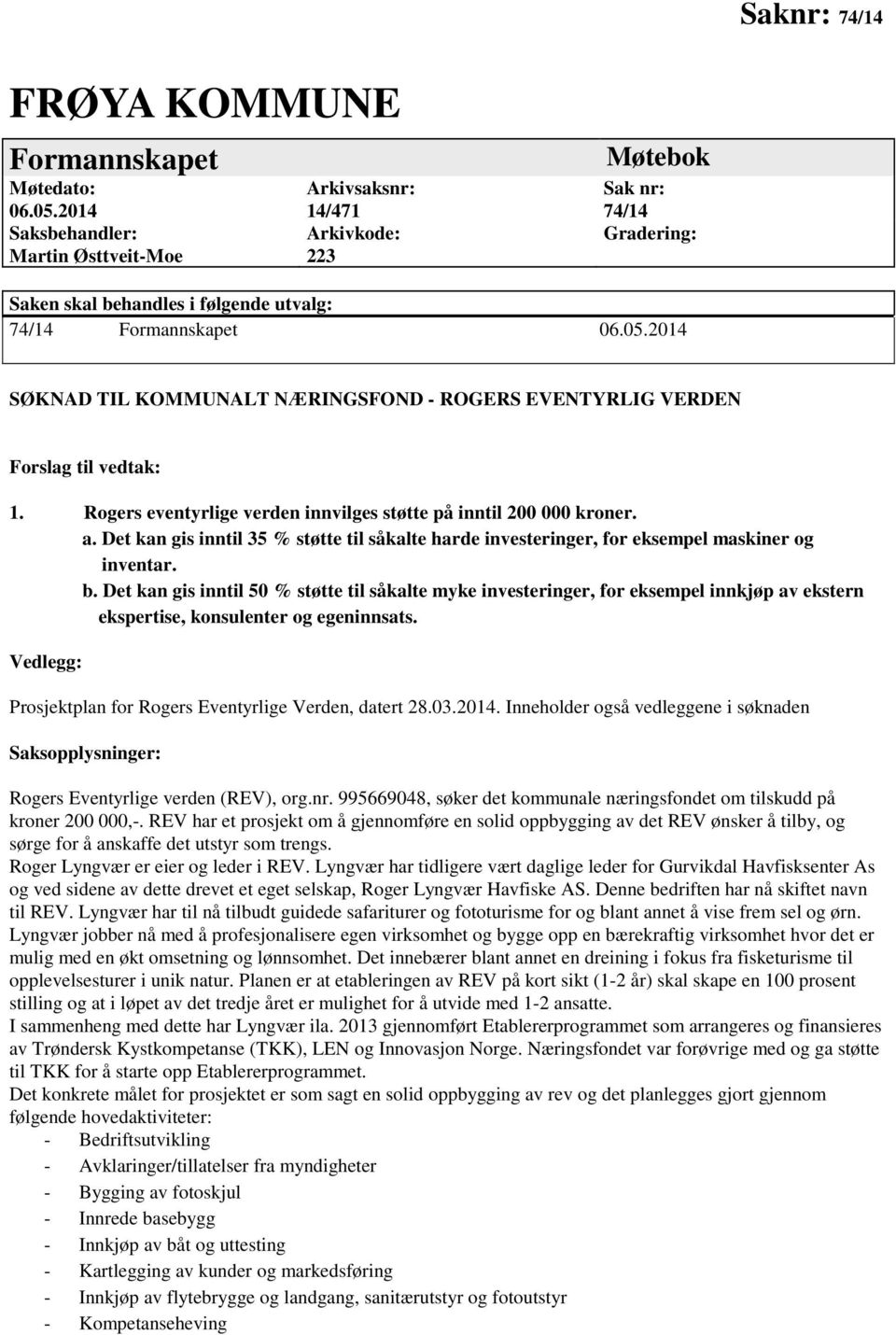 2014 SØKNAD TIL KOMMUNALT NÆRINGSFOND - ROGERS EVENTYRLIG VERDEN Forslag til vedtak: 1. Rogers eventyrlige verden innvilges støtte på inntil 200 000 kroner. a.