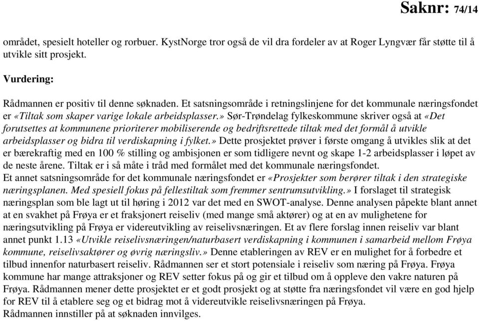 » Sør-Trøndelag fylkeskommune skriver også at «Det forutsettes at kommunene prioriterer mobiliserende og bedriftsrettede tiltak med det formål å utvikle arbeidsplasser og bidra til verdiskapning i