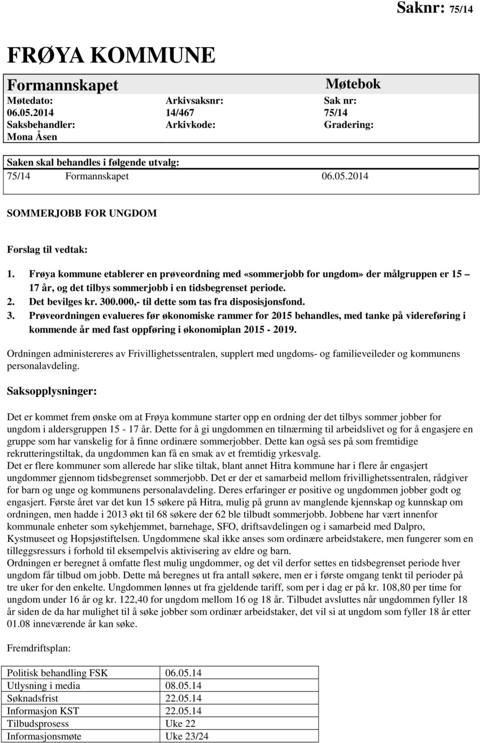 2014 SOMMERJOBB FOR UNGDOM Forslag til vedtak: 1. Frøya kommune etablerer en prøveordning med «sommerjobb for ungdom» der målgruppen er 15 17 år, og det tilbys sommerjobb i en tidsbegrenset periode.
