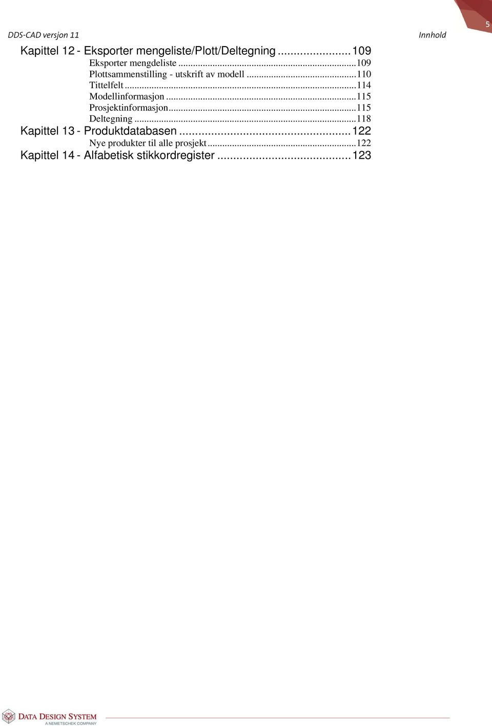 .. 114 Modellinformasjon... 115 Prosjektinformasjon... 115 Deltegning.