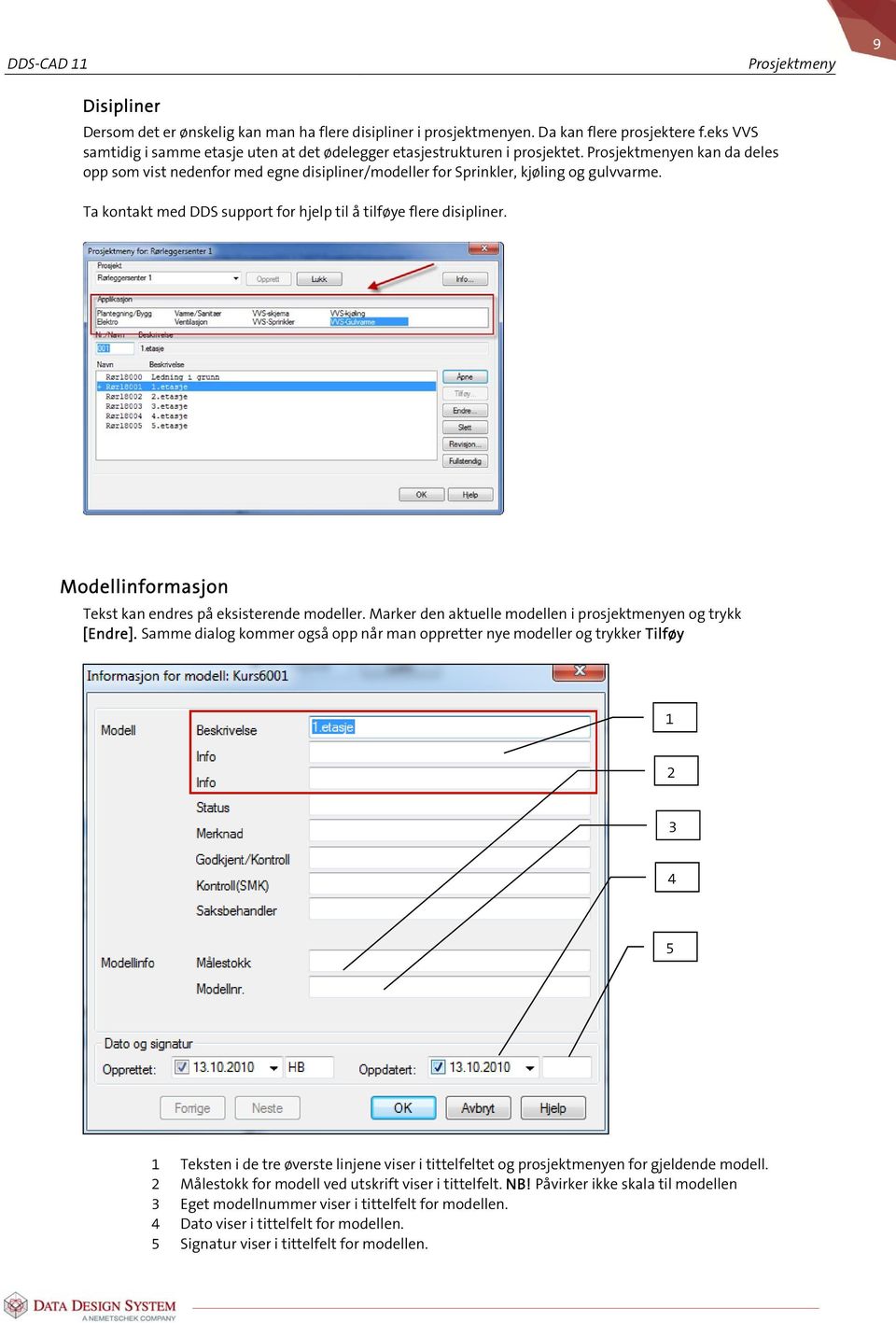 Ta kontakt med DDS support for hjelp til å tilføye flere disipliner. Modellinformasjon Tekst kan endres på eksisterende modeller. Marker den aktuelle modellen i prosjektmenyen og trykk [Endre].