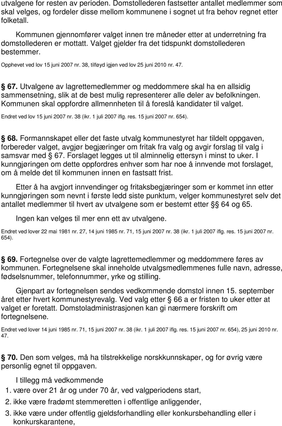 38, tilføyd igjen ved lov 25 juni 2010 nr. 47. 67. Utvalgene av lagrettemedlemmer og meddommere skal ha en allsidig sammensetning, slik at de best mulig representerer alle deler av befolkningen.