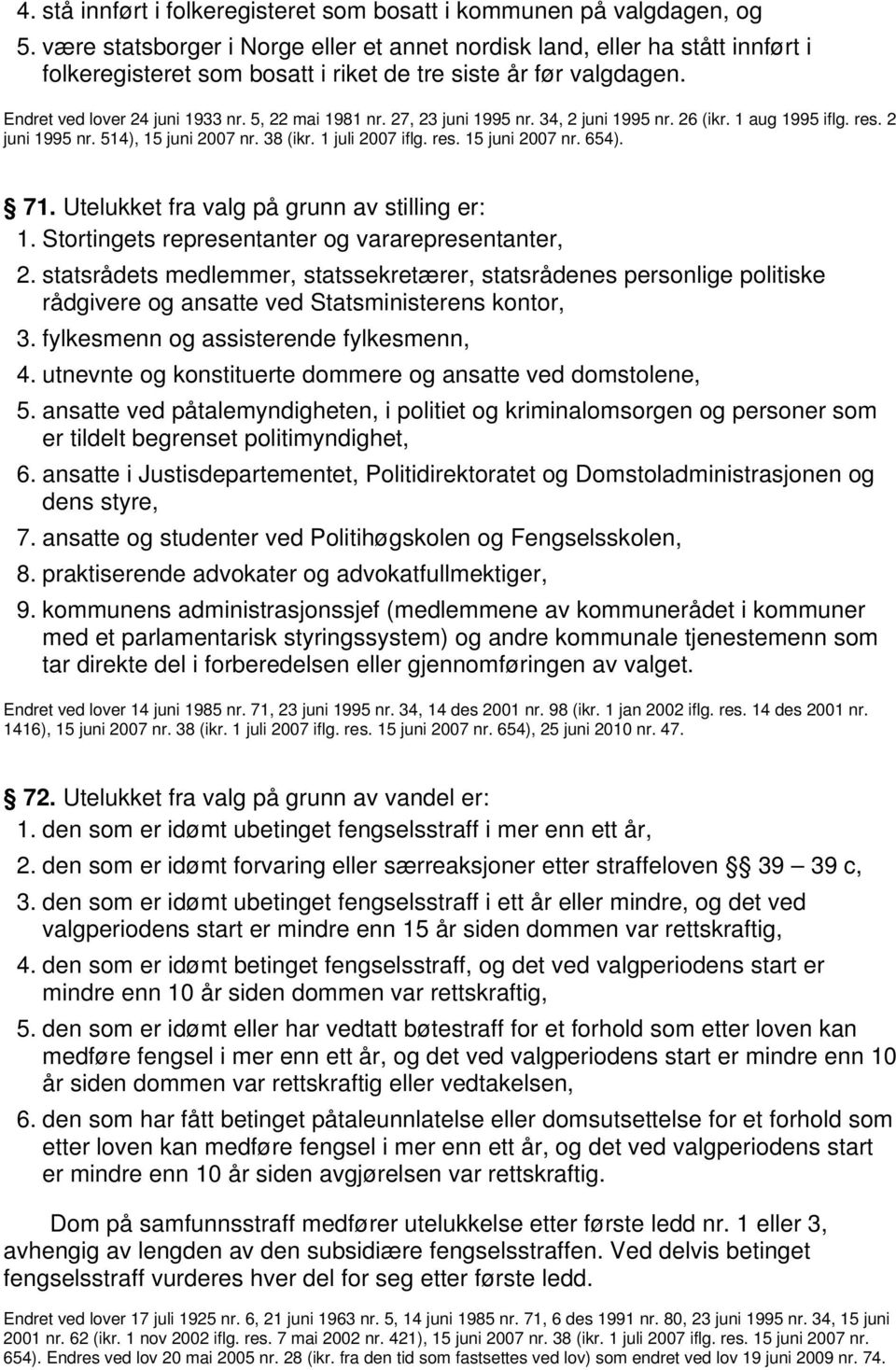 27, 23 juni 1995 nr. 34, 2 juni 1995 nr. 26 (ikr. 1 aug 1995 iflg. res. 2 juni 1995 nr. 514), 15 juni 2007 nr. 38 (ikr. 1 juli 2007 iflg. res. 15 juni 2007 nr. 654). 71.