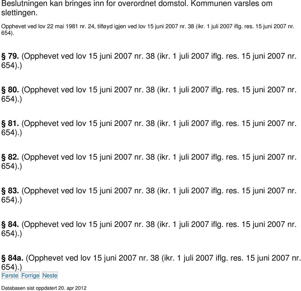 (Opphevet ved lov 15 juni 2007 nr. 38 (ikr. 1 juli 2007 iflg. res. 15 juni 2007 nr. 654).) 82. (Opphevet ved lov 15 juni 2007 nr. 38 (ikr. 1 juli 2007 iflg. res. 15 juni 2007 nr. 654).) 83.