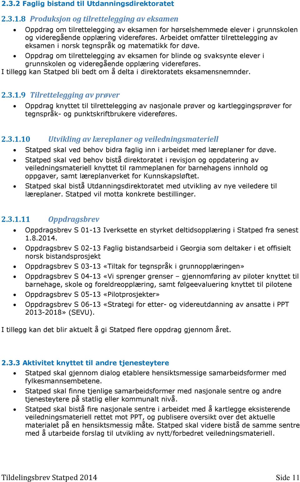 Arbeidet omfatter tilrettelegging av eksamen i norsk tegnspråk og matematikk for døve.