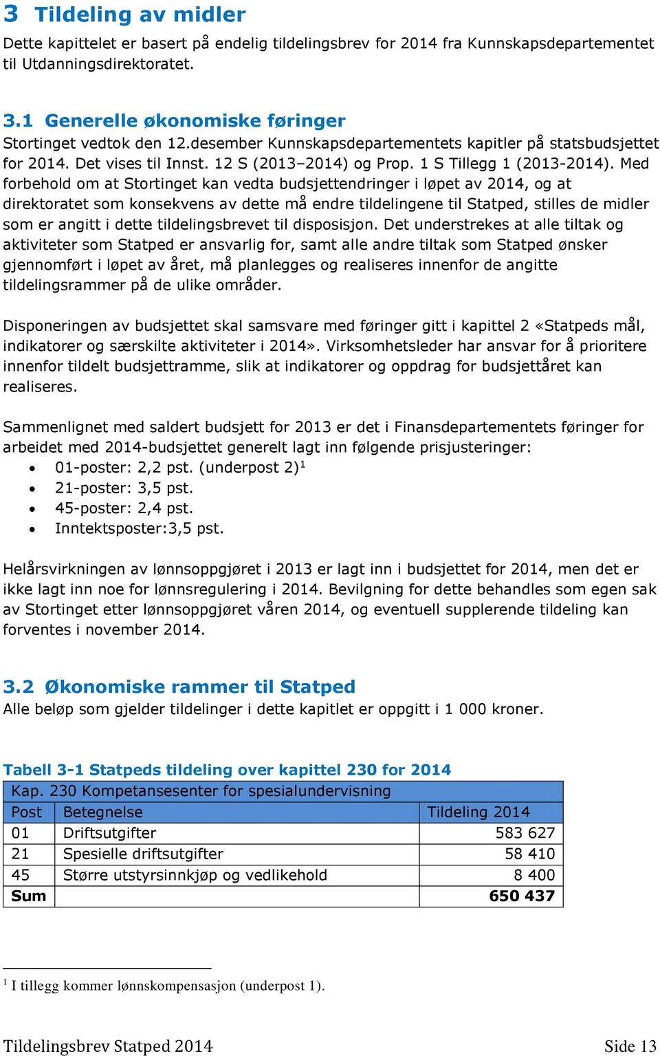 Med forbehold om at Stortinget kan vedta budsjettendringer i løpet av 2014, og at direktoratet som konsekvens av dette må endre tildelingene til Statped, stilles de midler som er angitt i dette