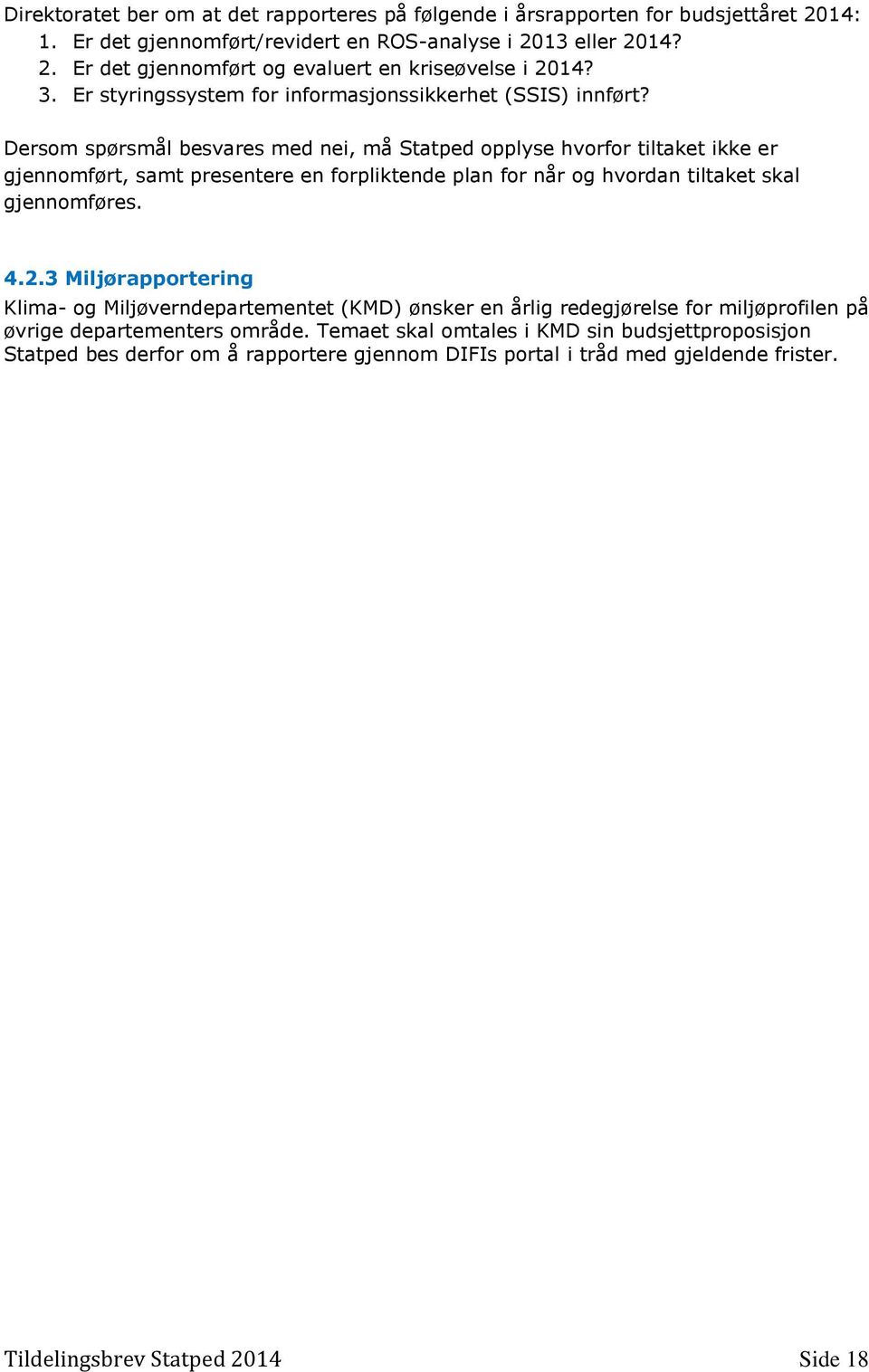 Dersom spørsmål besvares med nei, må Statped opplyse hvorfor tiltaket ikke er gjennomført, samt presentere en forpliktende plan for når og hvordan tiltaket skal gjennomføres. 4.2.