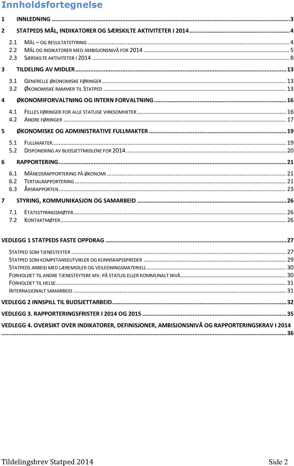 1 FELLES FØRINGER FOR ALLE STATLIGE VIRKSOMHETER... 16 4.2 ANDRE FØRINGER... 17 5 ØKONOMISKE OG ADMINISTRATIVE FULLMAKTER... 19 5.1 FULLMAKTER... 19 5.2 DISPONERING AV BUDSJETTMIDLENE FOR 2014.