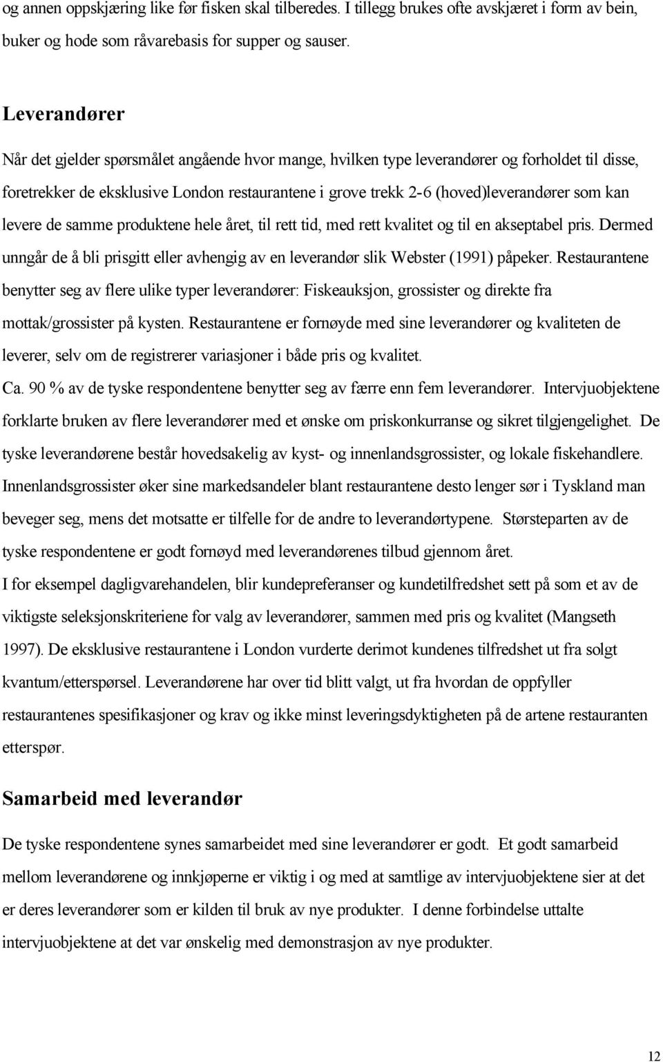 kan levere de samme produktene hele året, til rett tid, med rett kvalitet og til en akseptabel pris. Dermed unngår de å bli prisgitt eller avhengig av en leverandør slik Webster (1991) påpeker.