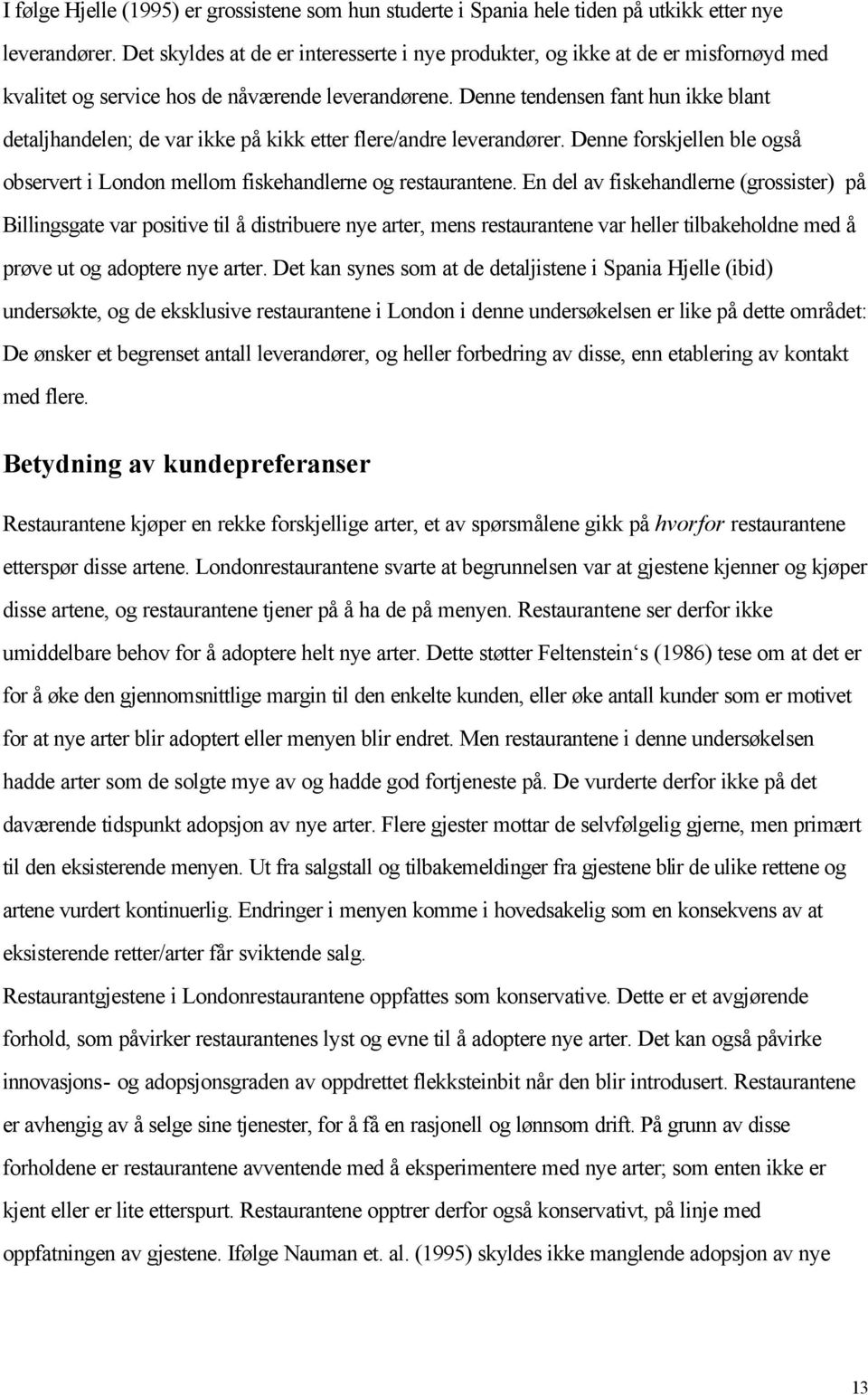 Denne tendensen fant hun ikke blant detaljhandelen; de var ikke på kikk etter flere/andre leverandører. Denne forskjellen ble også observert i London mellom fiskehandlerne og restaurantene.