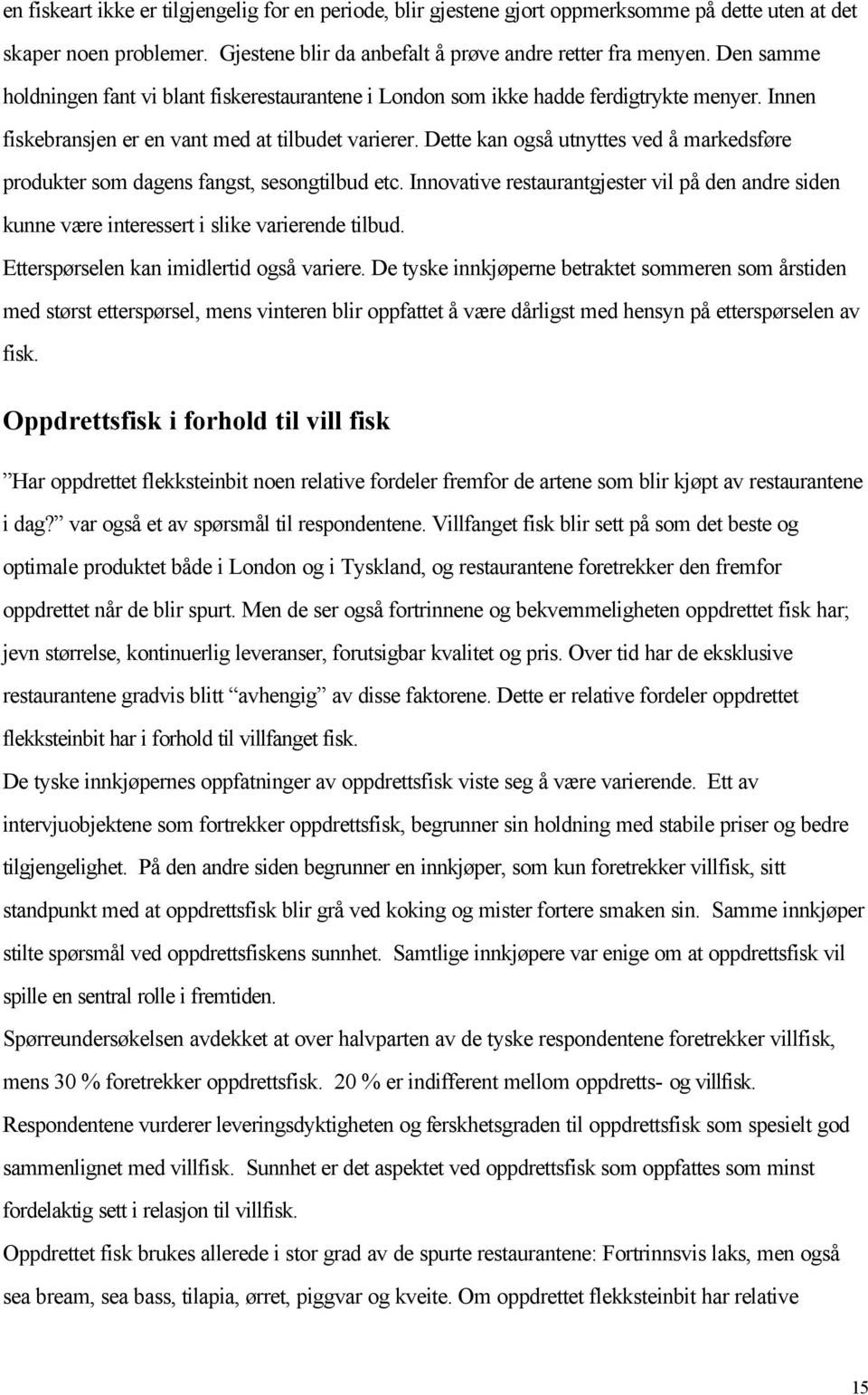 Dette kan også utnyttes ved å markedsføre produkter som dagens fangst, sesongtilbud etc. Innovative restaurantgjester vil på den andre siden kunne være interessert i slike varierende tilbud.