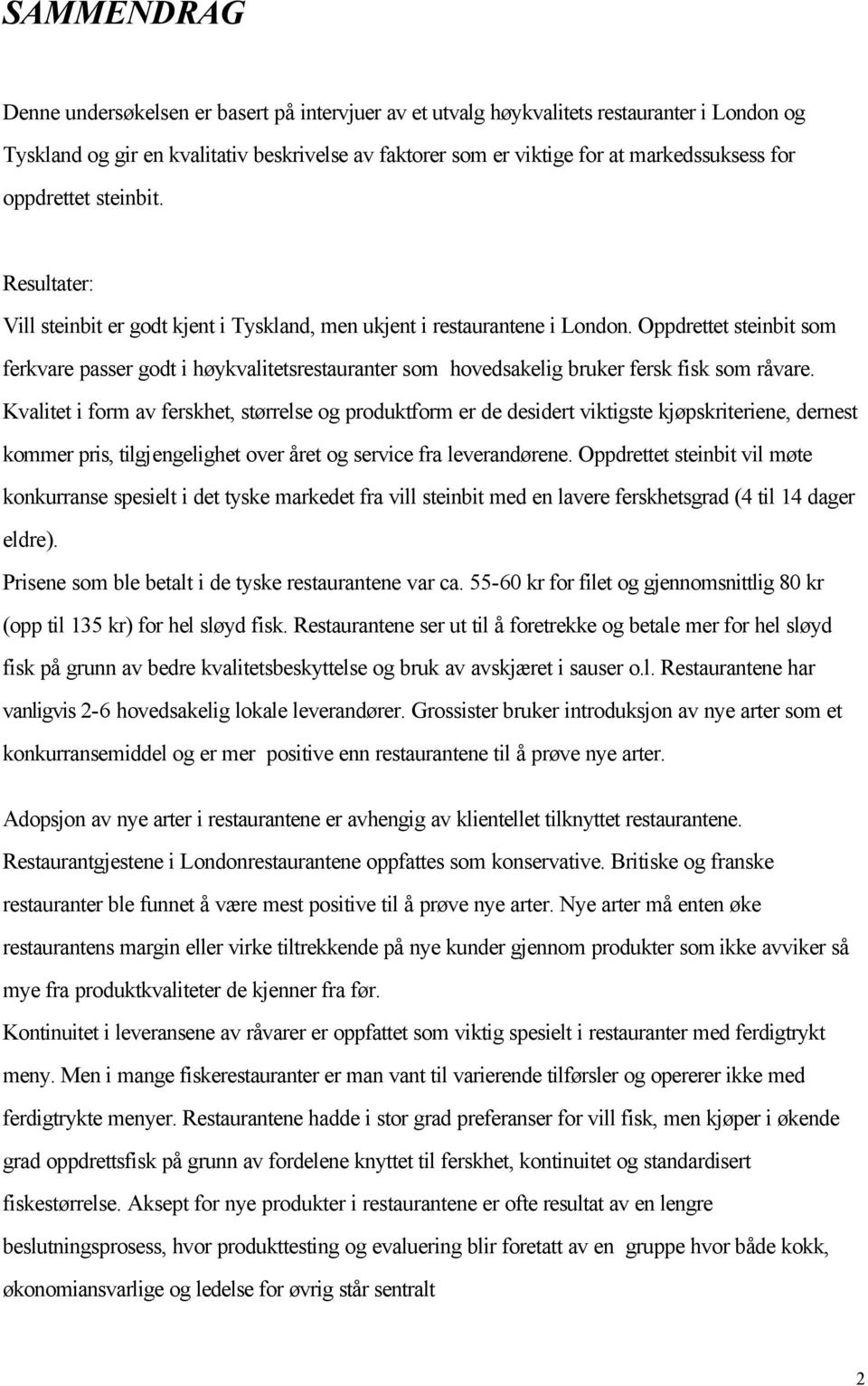 Oppdrettet steinbit som ferkvare passer godt i høykvalitetsrestauranter som hovedsakelig bruker fersk fisk som råvare.