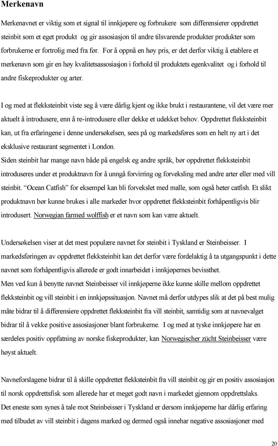 For å oppnå en høy pris, er det derfor viktig å etablere et merkenavn som gir en høy kvalitetsassosiasjon i forhold til produktets egenkvalitet og i forhold til andre fiskeprodukter og arter.