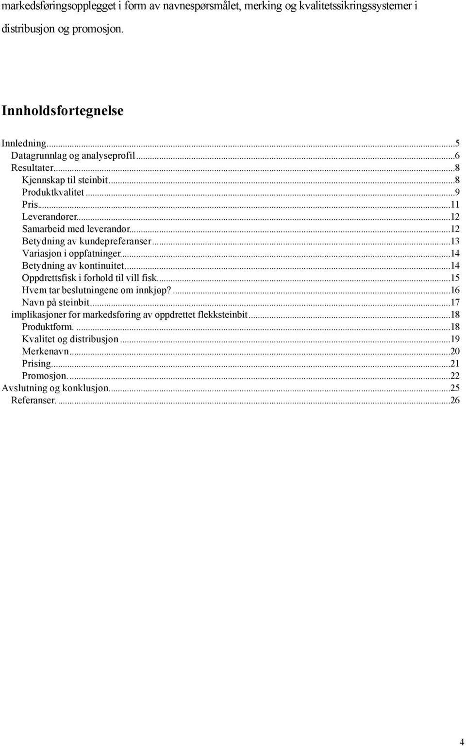 ..12 Betydning av kundepreferanser...13 Variasjon i oppfatninger...14 Betydning av kontinuitet...14 Oppdrettsfisk i forhold til vill fisk...15 Hvem tar beslutningene om innkjøp?