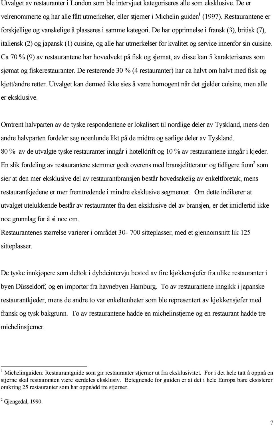 De har opprinnelse i fransk (3), britisk (7), italiensk (2) og japansk (1) cuisine, og alle har utmerkelser for kvalitet og service innenfor sin cuisine.