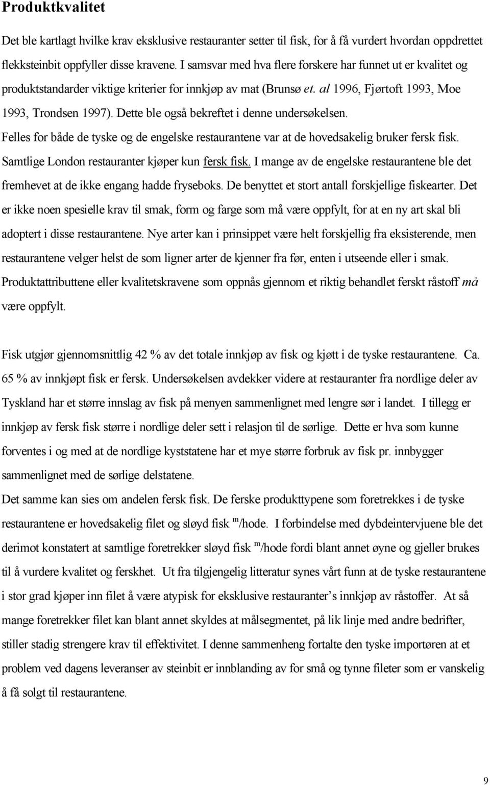 Dette ble også bekreftet i denne undersøkelsen. Felles for både de tyske og de engelske restaurantene var at de hovedsakelig bruker fersk fisk. Samtlige London restauranter kjøper kun fersk fisk.