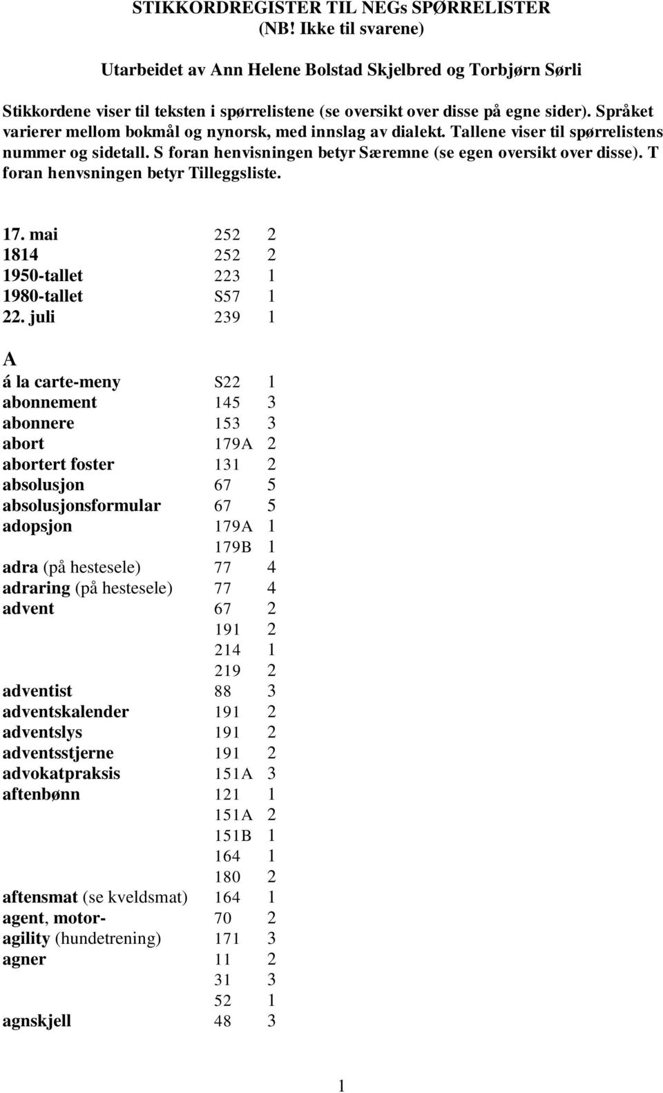 Språket varierer mellom bokmål og nynorsk, med innslag av dialekt. Tallene viser til spørrelistens nummer og sidetall. S foran henvisningen betyr Særemne (se egen oversikt over disse).