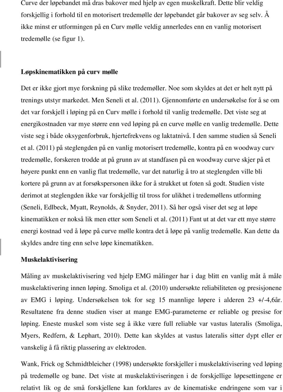 Noe som skyldes at det er helt nytt på trenings utstyr markedet. Men Seneli et al. (2011).