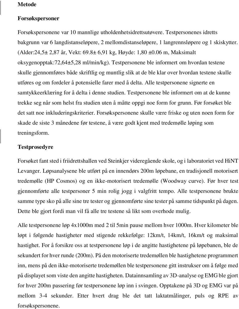 Testpersonene ble informert om hvordan testene skulle gjennomføres både skriftlig og muntlig slik at de ble klar over hvordan testene skulle utføres og om fordeler å potensielle farer med å delta.