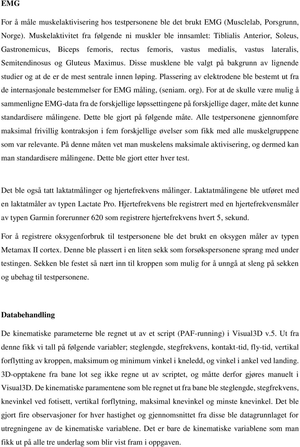 Disse musklene ble valgt på bakgrunn av lignende studier og at de er de mest sentrale innen løping. Plassering av elektrodene ble bestemt ut fra de internasjonale bestemmelser for EMG måling, (seniam.