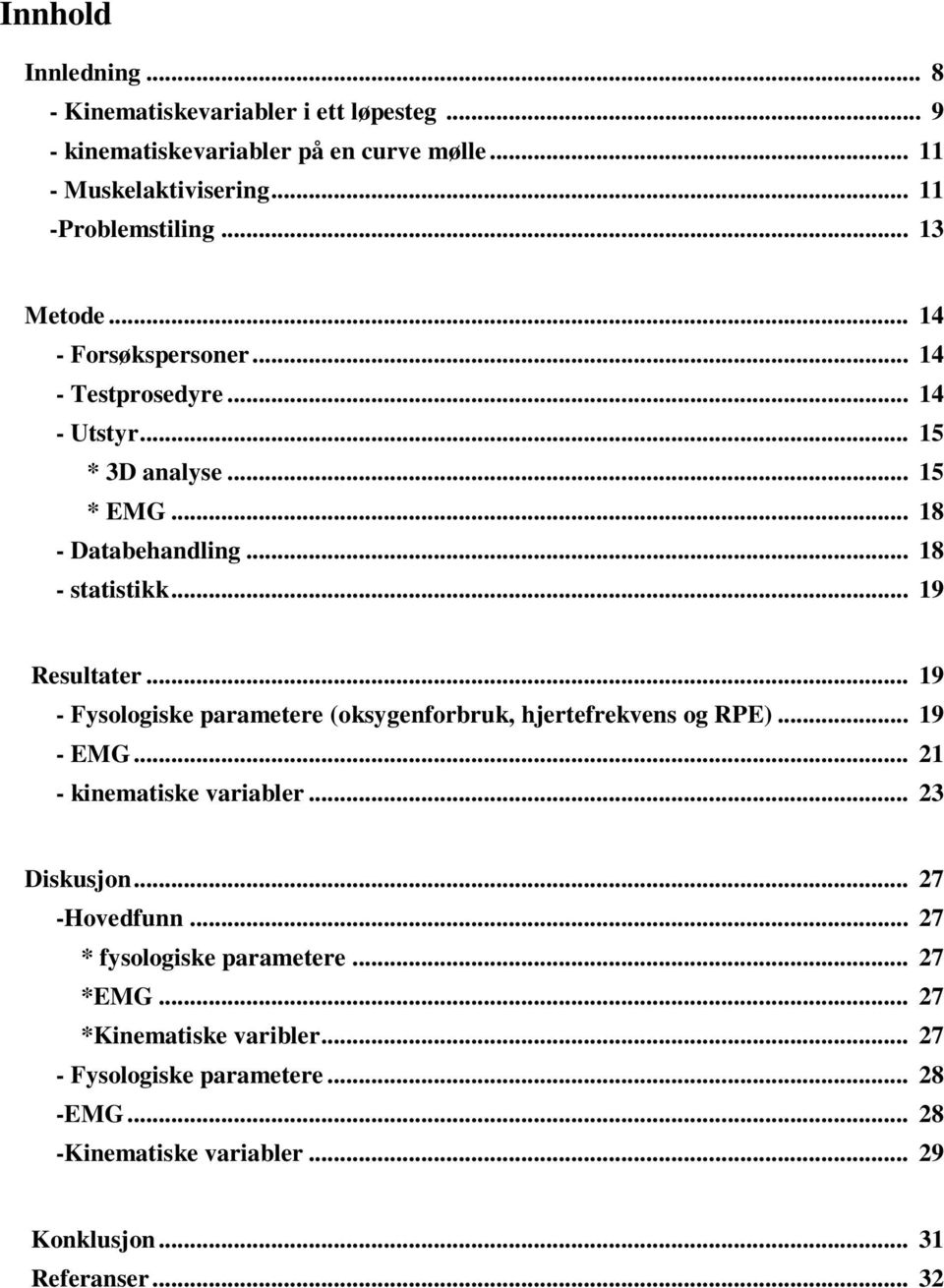 .. 19 - Fysologiske parametere (oksygenforbruk, hjertefrekvens og RPE)... 19 - EMG... 21 - kinematiske variabler... 23 Diskusjon... 27 -Hovedfunn.