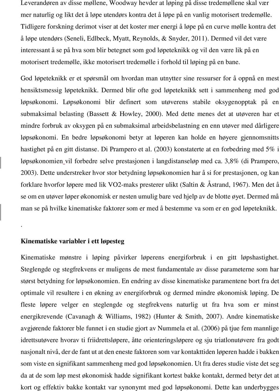 Dermed vil det være interessant å se på hva som blir betegnet som god løpeteknikk og vil den være lik på en motorisert tredemølle, ikke motorisert tredemølle i forhold til løping på en bane.