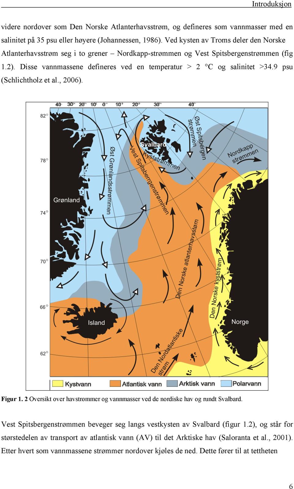 Disse vannmassene defineres ved en temperatur > 2 C og salinitet >34.9 psu (Schlichtholz et al., 2006). Figur 1.