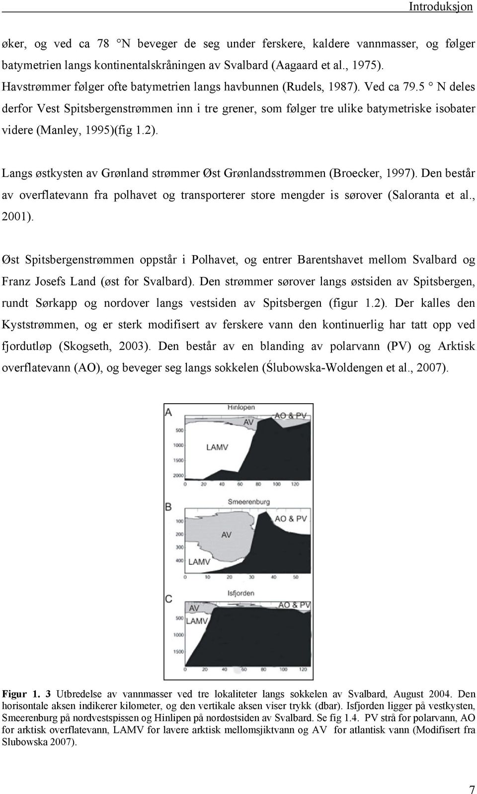 5 N deles derfor Vest Spitsbergenstrømmen inn i tre grener, som følger tre ulike batymetriske isobater videre (Manley, 1995)(fig 1.2).