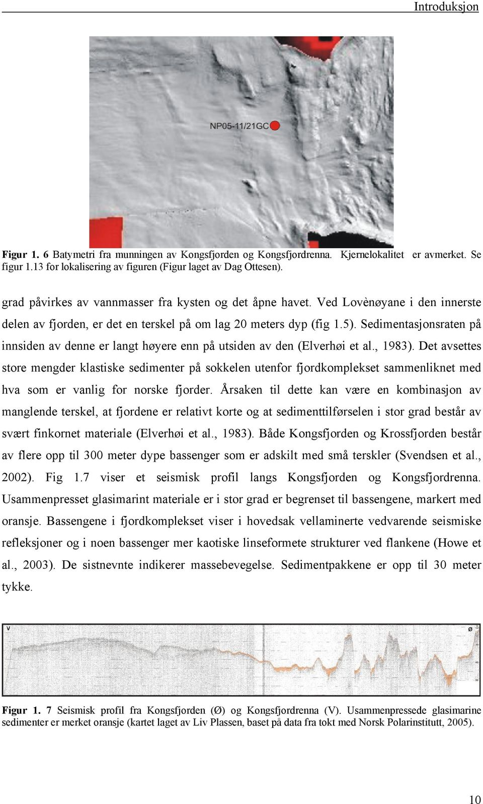 Sedimentasjonsraten på innsiden av denne er langt høyere enn på utsiden av den (Elverhøi et al., 1983).