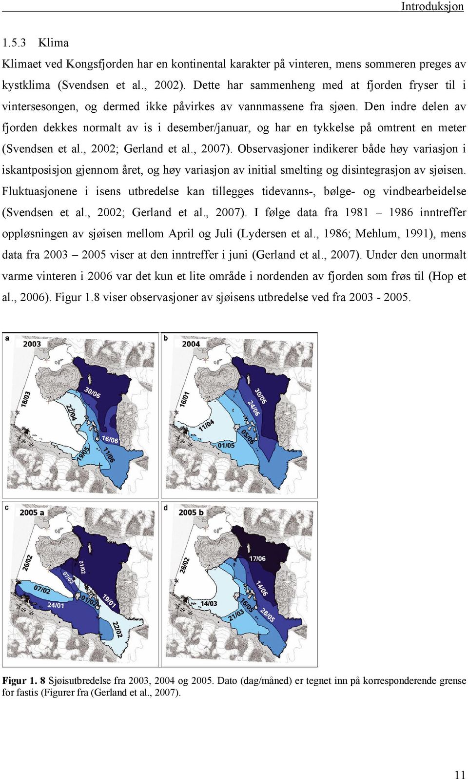 Den indre delen av fjorden dekkes normalt av is i desember/januar, og har en tykkelse på omtrent en meter (Svendsen et al., 2002; Gerland et al., 2007).